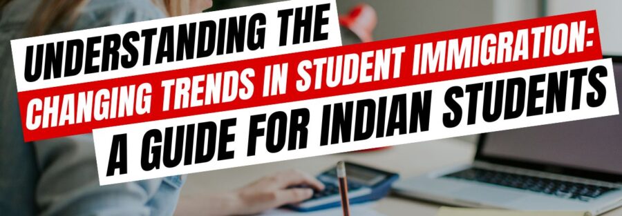 Understanding the Changing Trends in Student Immigration: A Guide for Indian Students