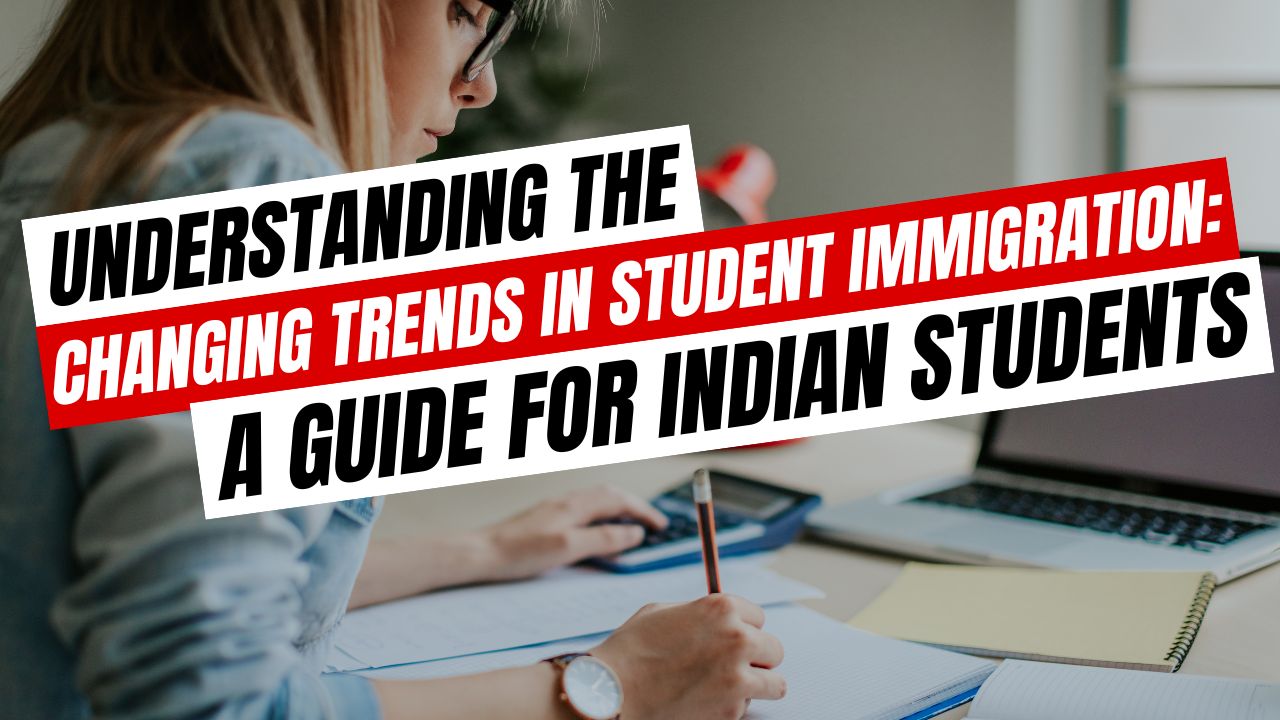 Understanding the Changing Trends in Student Immigration: A Guide for Indian Students