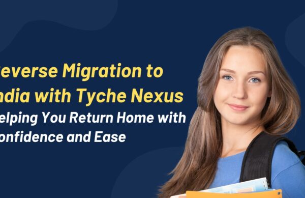 Reverse Migration to India with Tyche Nexus: Helping You Return Home with Confidence and Ease